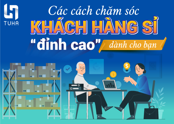 Các cách chăm sóc khách hàng sỉ “đỉnh cao” dành cho bạn