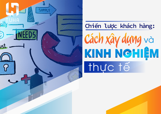 Chiến lược khách hàng: Cách xây dựng và kinh nghiệm thực tế