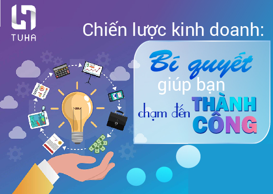 Chiến lược kinh doanh: Bí quyết giúp bạn chạm đến thành công