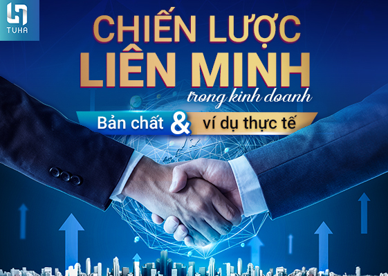 Chiến lược liên minh trong kinh doanh: Bản chất và ví dụ thực tế