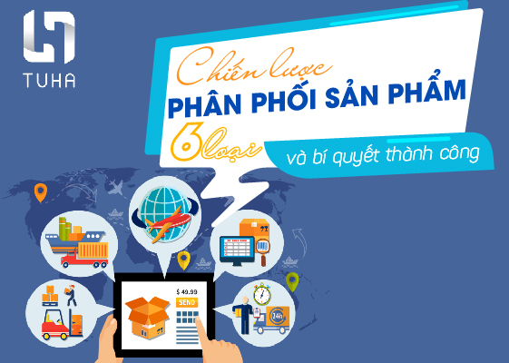 Chiến lược phân phối sản phẩm: 6 loại và bí quyết thành công
