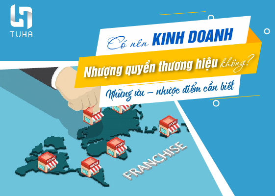 Có nên kinh doanh nhượng quyền thương hiệu không? Những ưu – nhược điểm cần biết