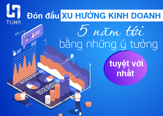 Đón đầu xu hướng kinh doanh 5 năm tới bằng những ý tưởng tuyệt vời nhất