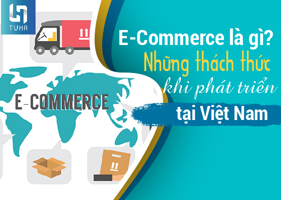 E-Commerce là gì? Những thách thức khi phát triển tại Việt Nam