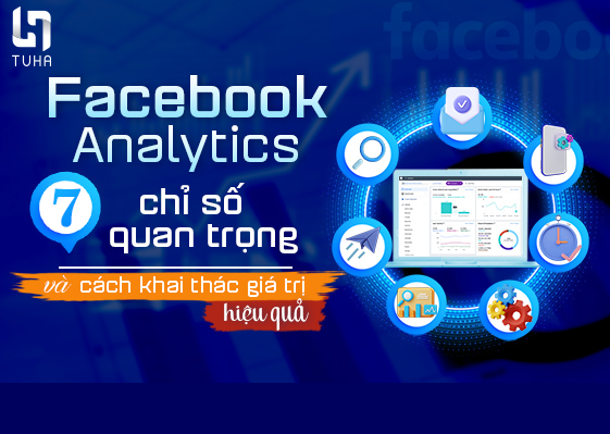 Facebook Analytics: 7 chỉ số quan trọng và cách khai thác giá trị hiệu quả