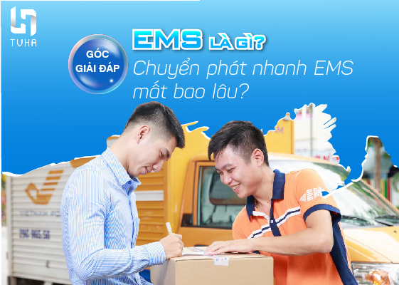 Góc giải đáp: EMS là gì? Chuyển phát nhanh EMS mất bao lâu?