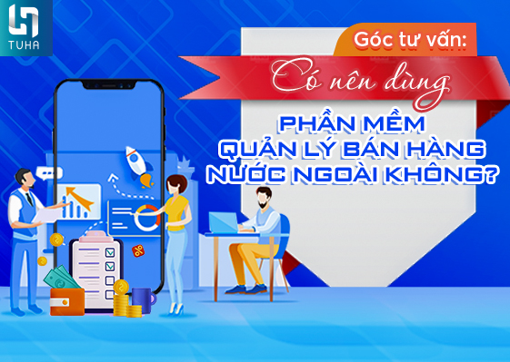 Góc tư vấn: Có nên dùng phần mềm quản lý bán hàng nước ngoài không?