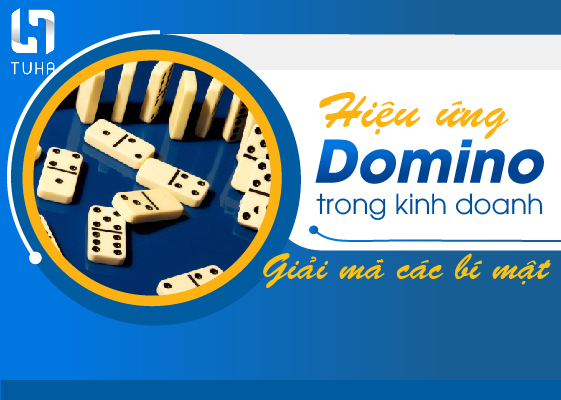Hiệu ứng Domino trong kinh doanh – Giải mã các bí mật