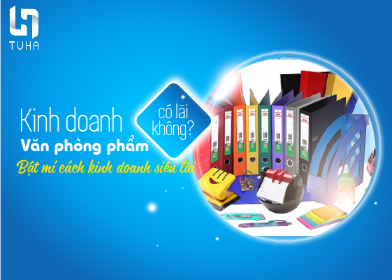 Kinh doanh văn phòng phẩm có lãi không? Bật mí cách kinh doanh siêu lãi