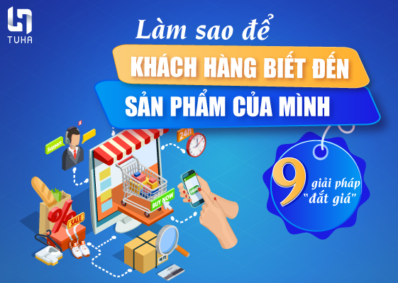 Làm sao để khách hàng biết đến sản phẩm của mình – 9 giải pháp “đắt giá”