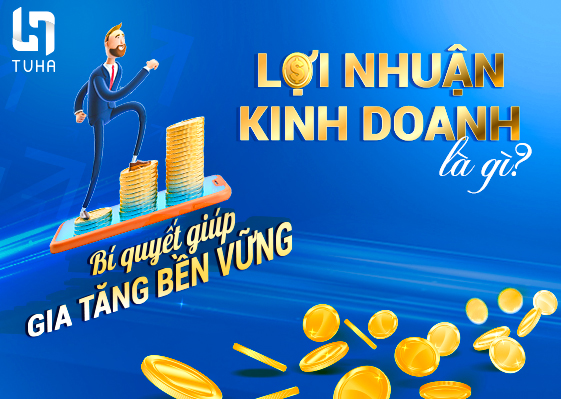 Lợi nhuận kinh doanh là gì? Bí quyết giúp gia tăng bền vững