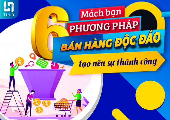 Mách bạn 6 phương pháp bán hàng độc đáo tạo nên sự thành công