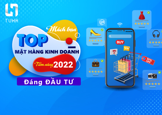 “Mách bạn” TOP mặt hàng kinh doanh tiềm năng 2022 đáng đầu tư