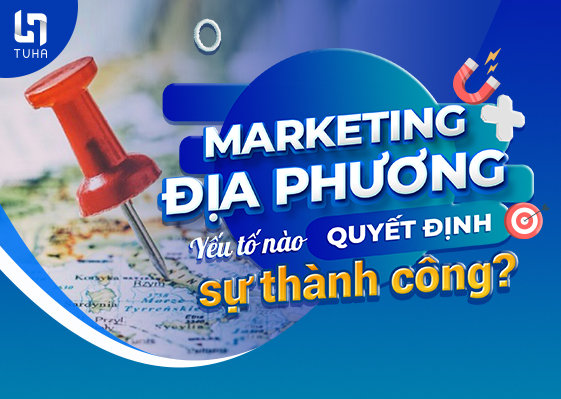 Marketing địa phương: Yếu tố nào quyết định sự thành công?
