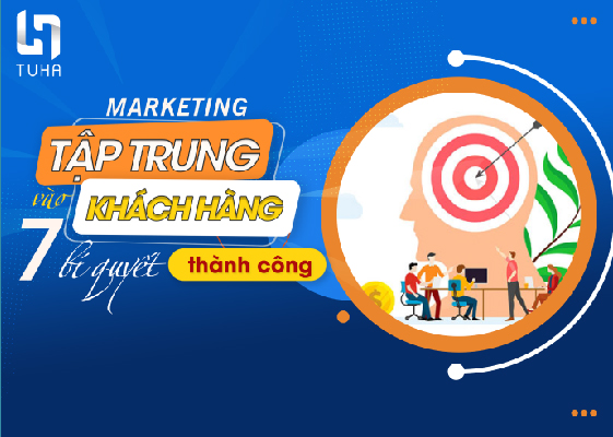 Marketing tập trung vào khách hàng: 7 bí quyết thành công