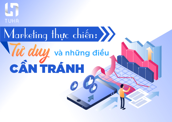Marketing thực chiến: Tư duy và những điều cần tránh