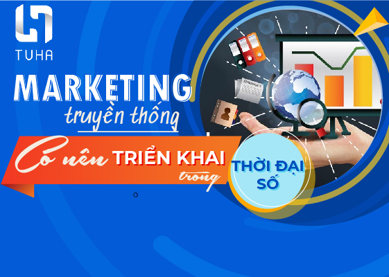 Marketing truyền thống: Có nên triển khai trong thời đại số không?