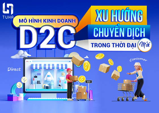 Mô hình kinh doanh D2C – Xu hướng chuyển dịch trong thời đại mới