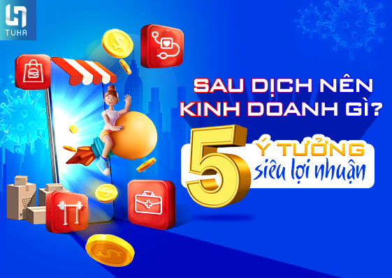Sau dịch nên kinh doanh gì? – 5 ý tưởng siêu lợi nhuận