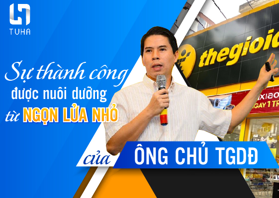 Sự thành công được nuôi dưỡng từ ngọn lửa nhỏ của ông chủ TGDĐ