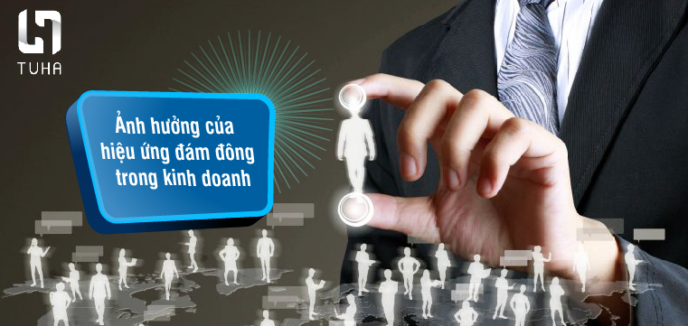 Ảnh hưởng của hiệu ứng đám đông trong kinh doanh