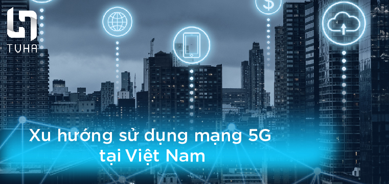 xu hướng sử dụng công nghệ 5g tại việt nam
