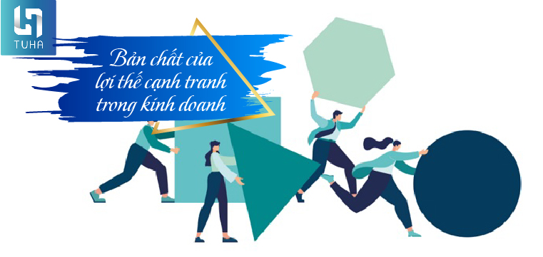 Bản chất của lợi thế cạnh tranh trong kinh doanh