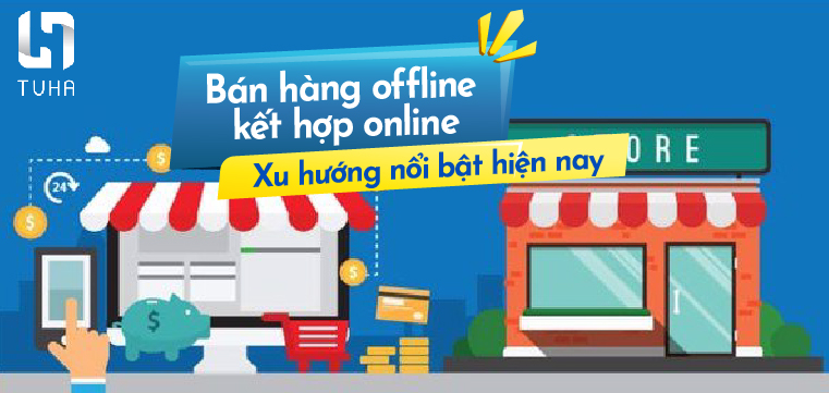 Bán hàng offline kết hợp online - Xu hướng nổi bật hiện nay