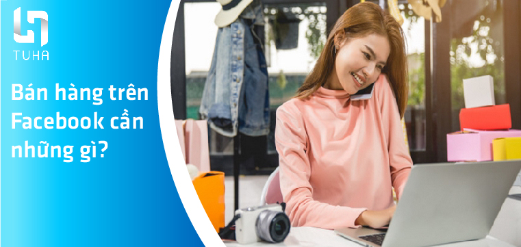 Bán hàng trên Facebook cần những gì?