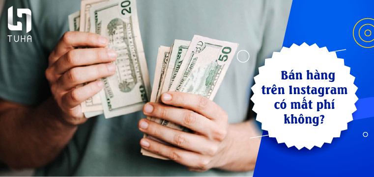 Bán hàng trên Instagram có mất phí không?