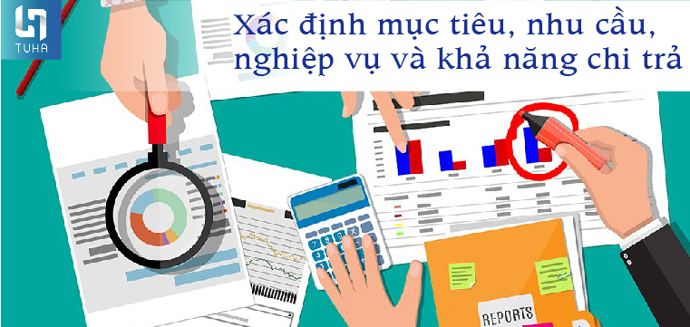 Bước 1: Xác định mục tiêu, nhu cầu, nghiệp vụ và khả năng chi trả