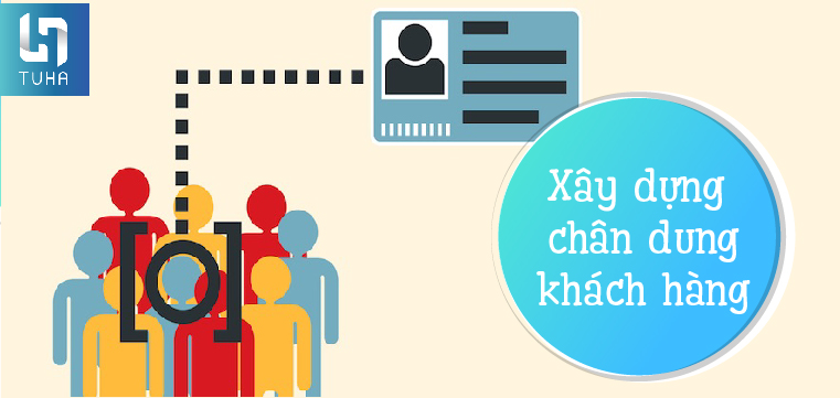 Bước 1: Xây dựng chân dung khách hàng