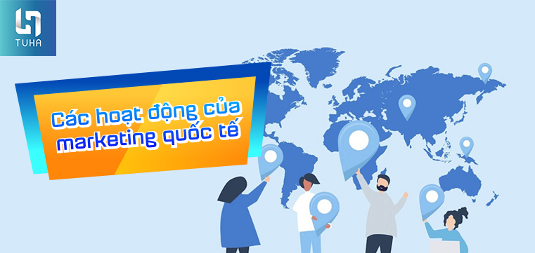 Các hoạt động của marketing quốc tế
