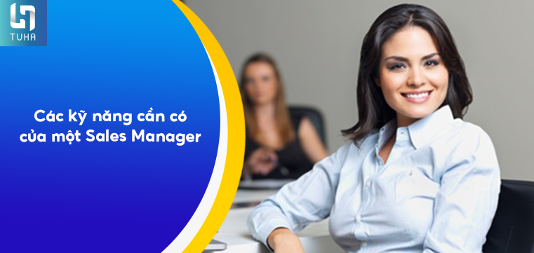 Các kỹ năng cần có của một Sales Manager