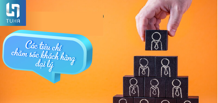 Các tiêu chí chăm sóc khách hàng đại lý