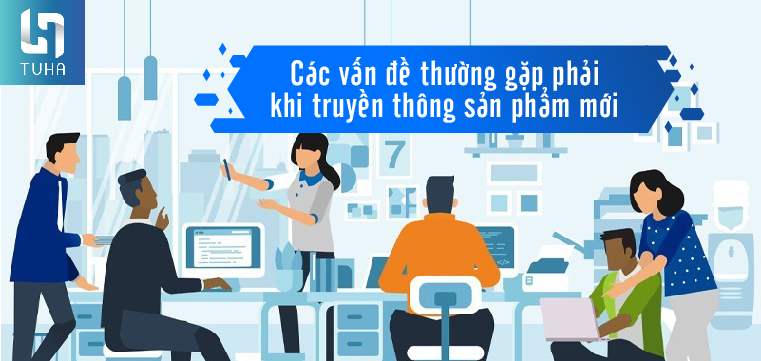 Các vấn đề thường gặp phải khi truyền thông sản phẩm mới