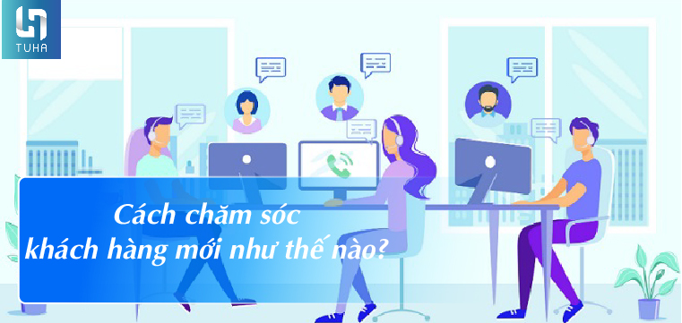 Cách chăm sóc khách hàng mới như thế nào?