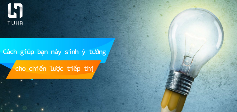 Cách giúp bạn nảy sinh ý tưởng cho chiến lược tiếp thị