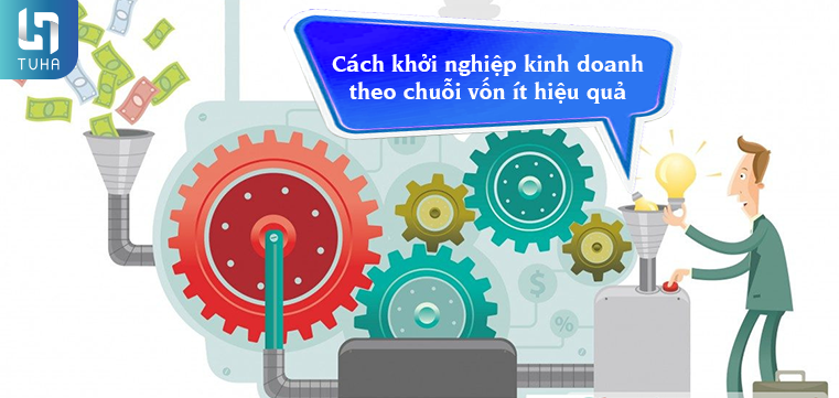 Cách khởi nghiệp kinh doanh theo chuỗi vốn ít hiệu quả