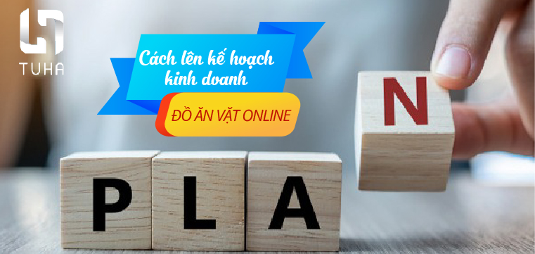 Cách lên kế hoạch kinh doanh đồ ăn vặt online