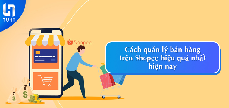 Cách quản lý bán hàng trên Shopee hiệu quả nhất hiện nay