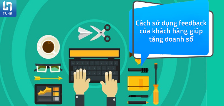 Cách sử dụng feedback của khách hàng giúp tăng doanh số