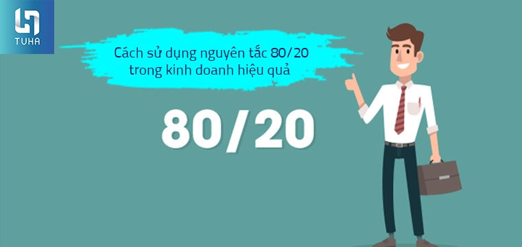 Cách sử dụng nguyên tắc 80/20 trong kinh doanh hiệu quả