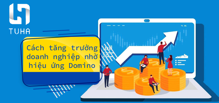 Cách tăng trưởng doanh nghiệp nhờ hiệu ứng Domino