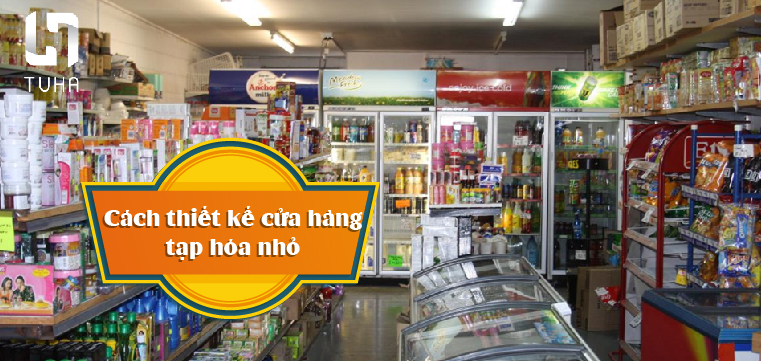 Cách thiết kế cửa hàng tạp hóa nhỏ