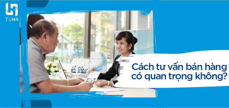 Cách tư vấn bán hàng có quan trọng không?