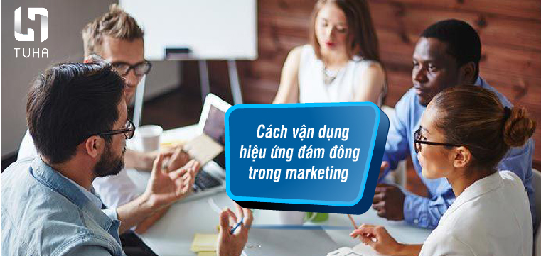 Cách vận dụng hiệu ứng đám đông trong marketing