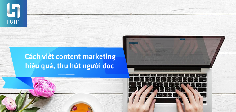 Cách viết content marketing hiệu quả, thu hút người đọc