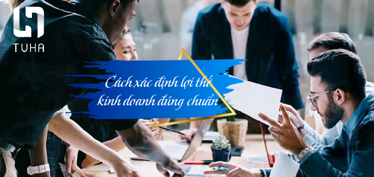 Cách xác định lợi thế kinh doanh đúng chuẩn