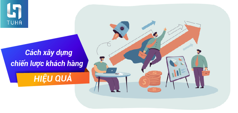 Cách xây dựng chiến lược khách hàng hiệu quả